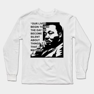 Our lives begin to end the day we become silent about things that matter., MLKJ, Black History Long Sleeve T-Shirt